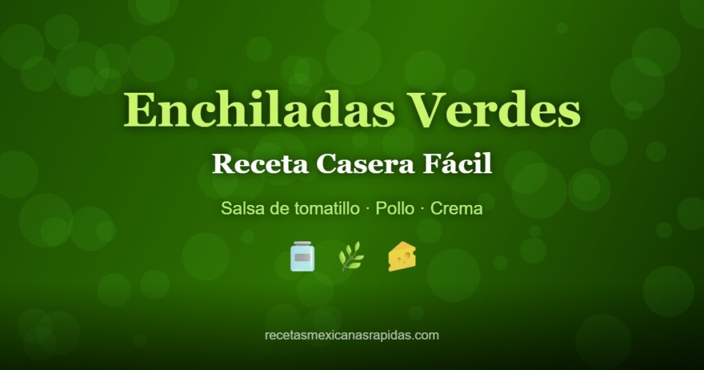Enchiladas verdes caseras con salsa de tomatillo y crema